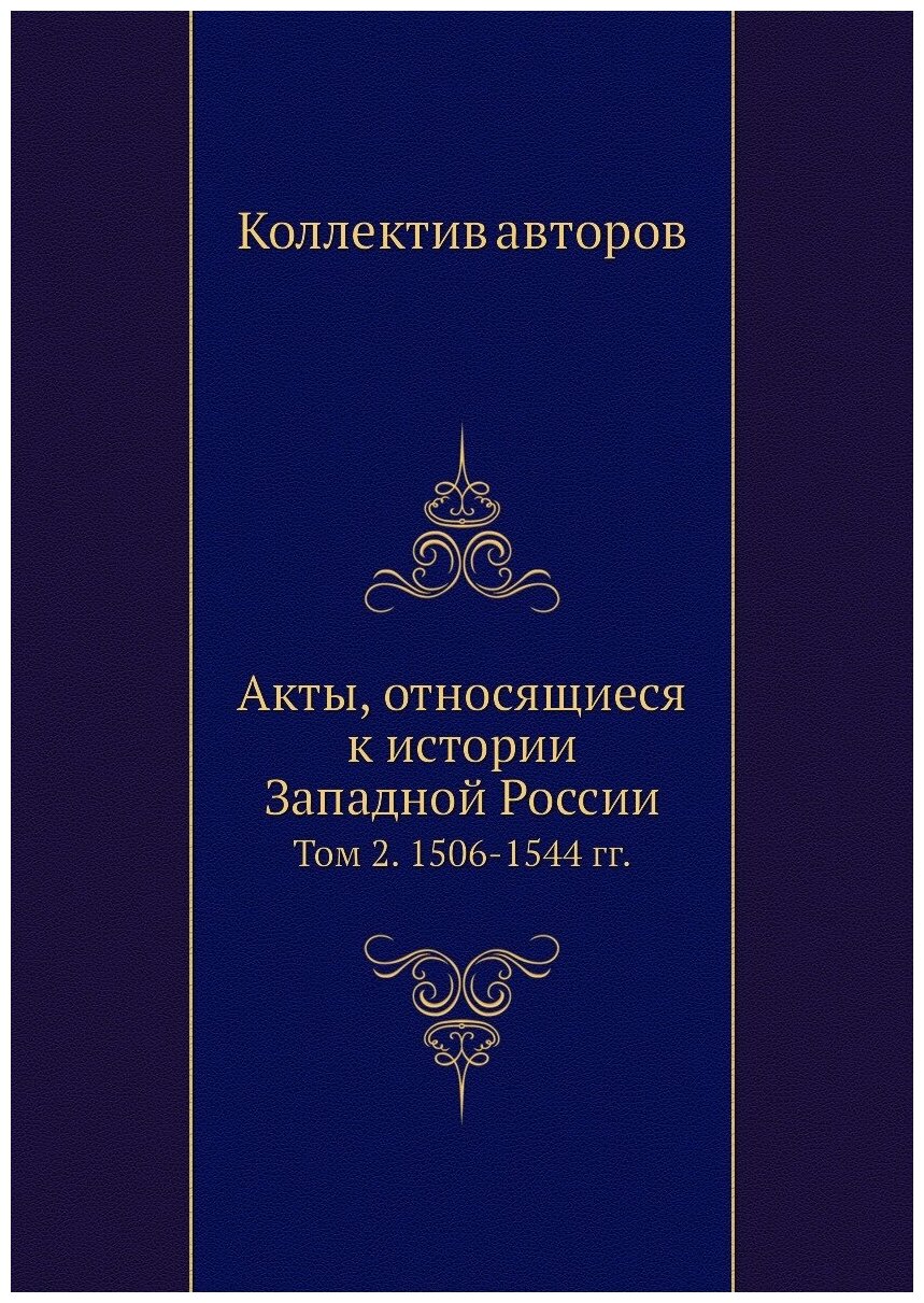 Акты, относящиеся к истории Западной России. Том 2. 1506-1544 гг.