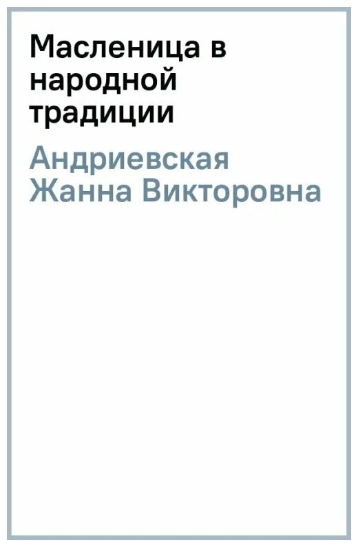 Масленица в народной традиции Широкая масленица идет блин да мёд несет Книга Андриевская Жанна 0+