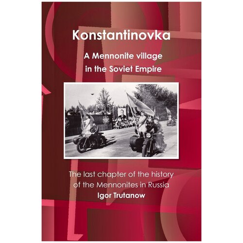 Konstantinovka - A Mennonite village in the Soviet Empire. The last chapter of the history of the Mennonites in Russia