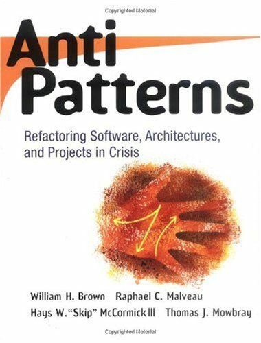 AntiPatterns: Refactoring Software, Architectures, and Projects in Crisis