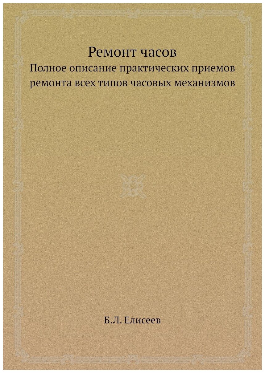 Ремонт часов. Полное описание практических приемов ремонта всех типов часовых механизмов