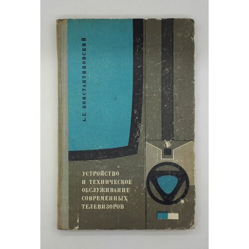 А. Г. Константиновский / Устройство и техническое обслуживание современных телевизоров / 1969 год