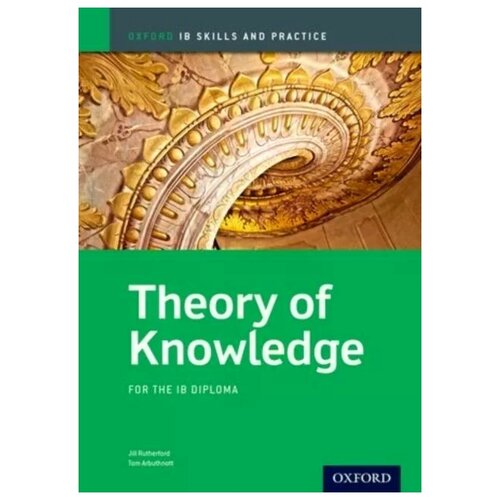 Rutherford, Jill; Santrampurwala, Sara; Lekanides, Kosta; Rothwell, Adam "Theory of Knowledge Skills and Practice: Oxford IB Diploma Programme"