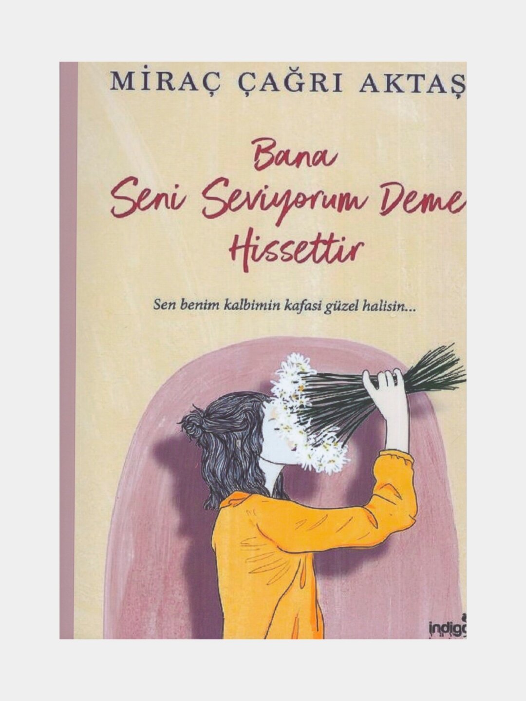 Bana seni seviyorum deme hissettir. Mirac Cagri Aktas (Книга на турецком языке)