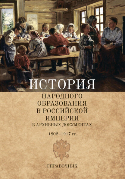 История народного образования в Российской империи в архивных документах. 1802–1917 гг. [Цифровая книга]