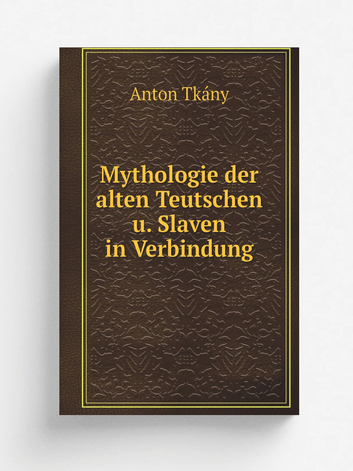 Mythologie der alten Teutschen u. Slaven in Verbindung | Anton Tk.ny | 1827 | Znaim : M. Hofmann | Репринт