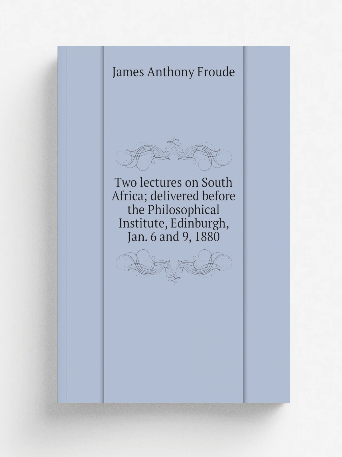 Two lectures on South Africa; delivered before the Philosophical Institute, Edinburgh, Jan. 6 and 9, 1880