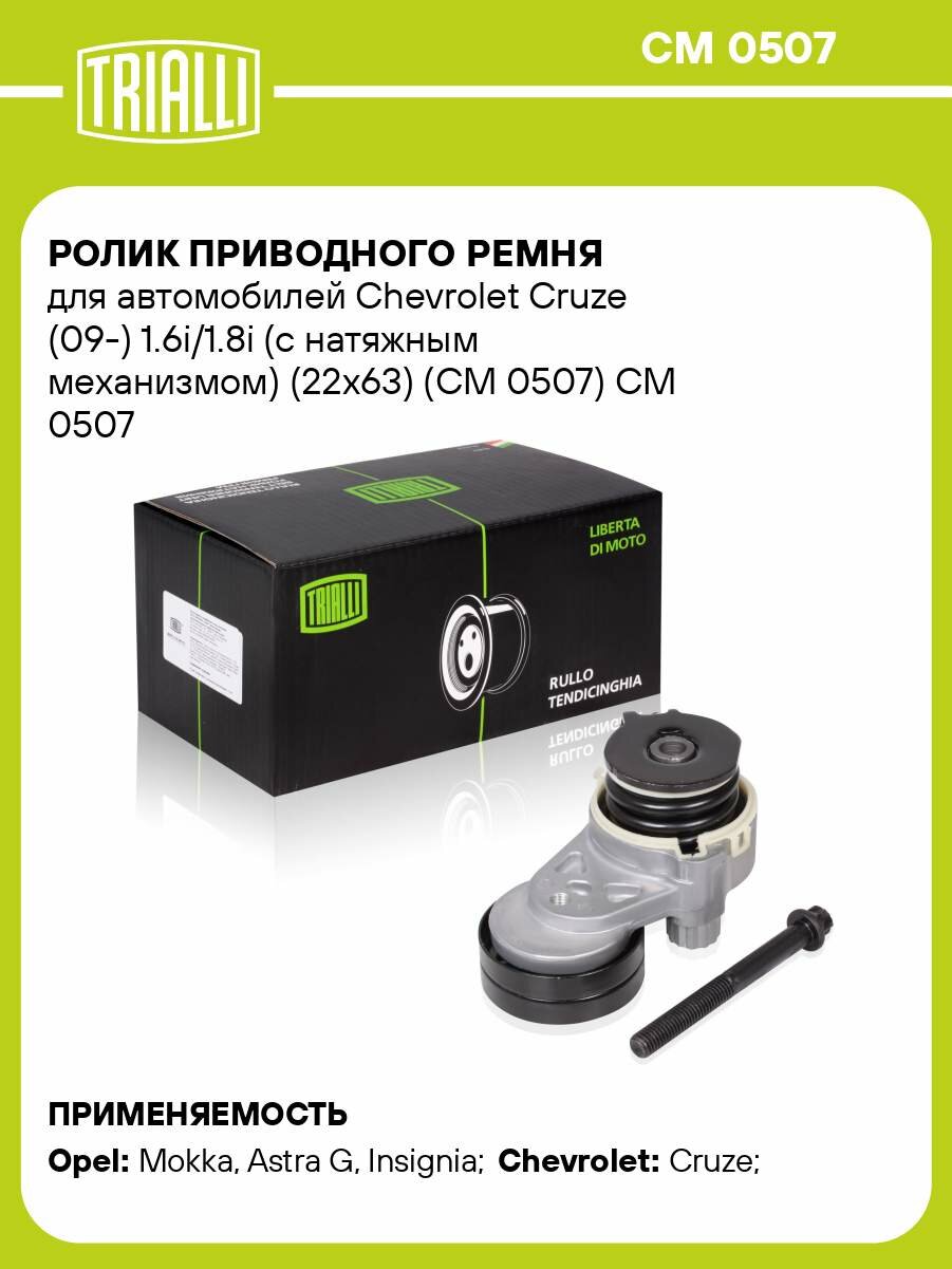 Ролик приводного ремня для автомобилей Chevrolet Cruze (09-) 1.6i/1.8i (с натяжным механизмом) (22x63) (CM 0507) CM 0507 TRIALLI