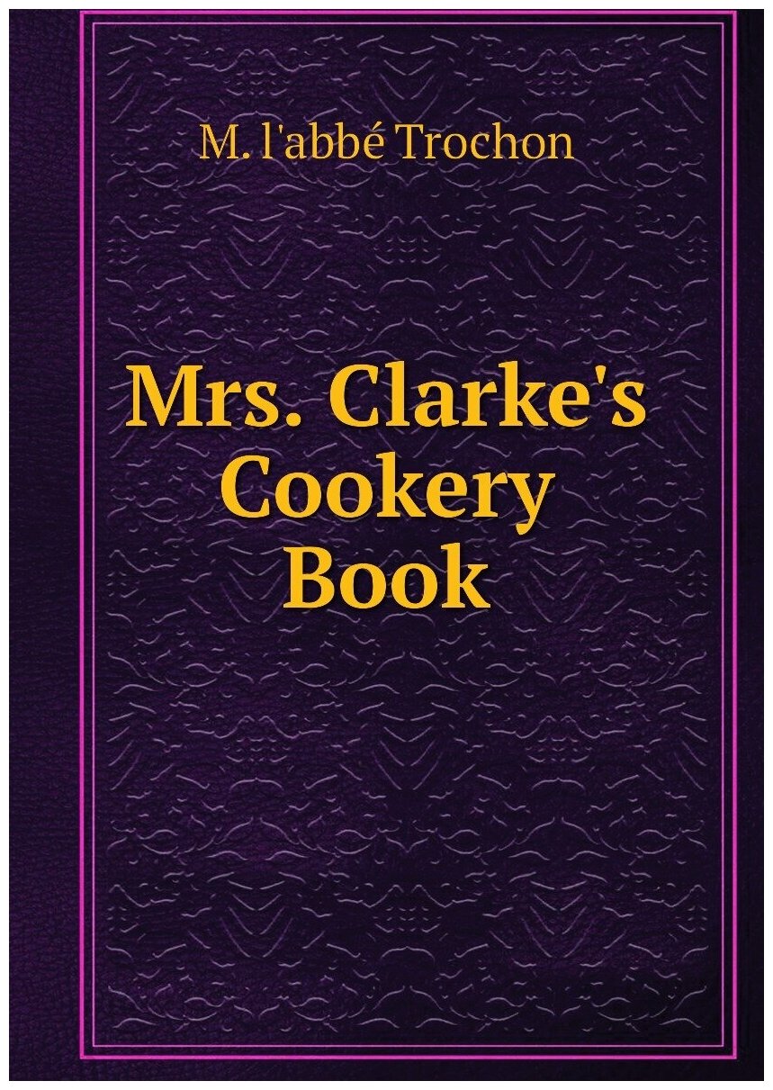 Mrs. Clarke's Cookery Book