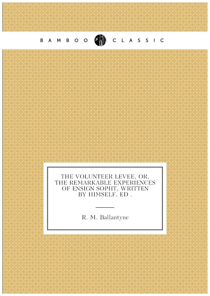 The volunteer levee, or, The remarkable experiences of ensign Sopht, written by himself, ed .