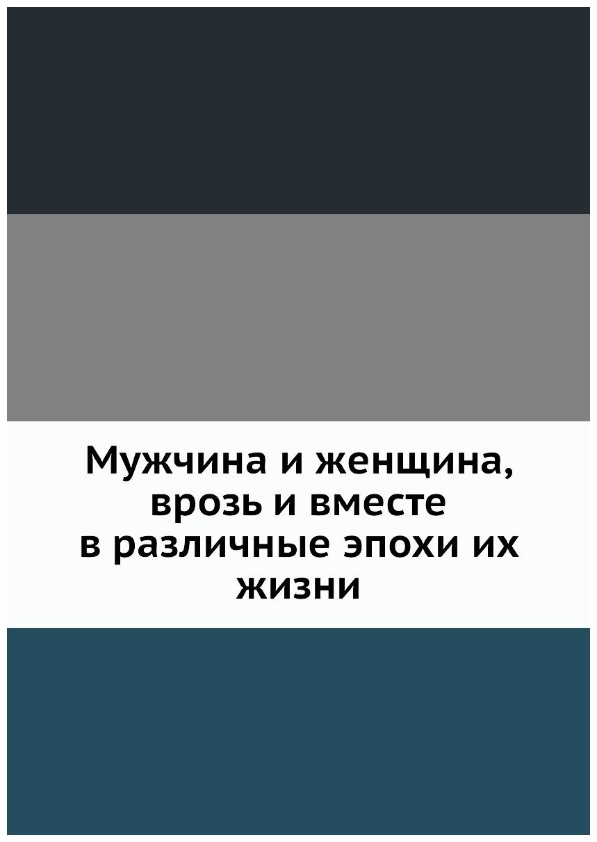 Мужчина и женщина, врозь и вместе в различные эпохи их жизни