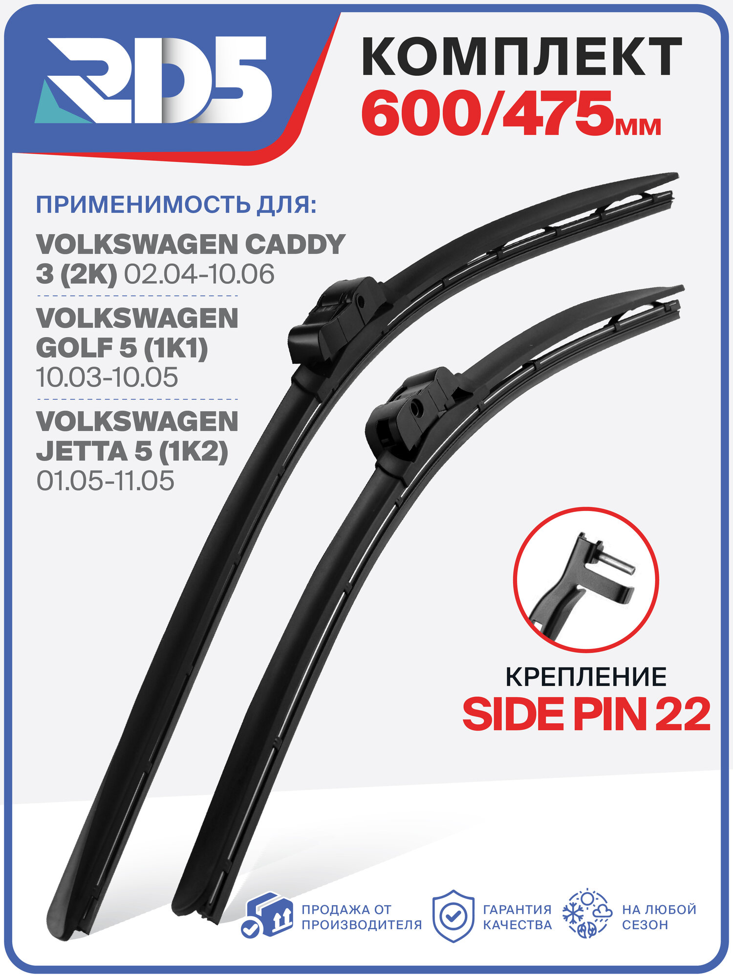 600 475 мм. Крепление Side Pin 22. Комплект бескаркасных щеток стеклоочистителей RD5 дворники на Volkswagen Caddy 3; Фольксваген Кэдди 3; Volkswagen Golf V; Фольксваген Гольф 5; Volkswagen Jetta V; Фольксваген Джетта 5