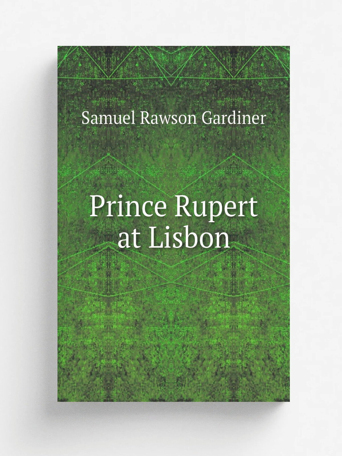 Prince Rupert at Lisbon | Samuel Rawson Gardiner | 1902 | London : Offices of the Society | Репринт