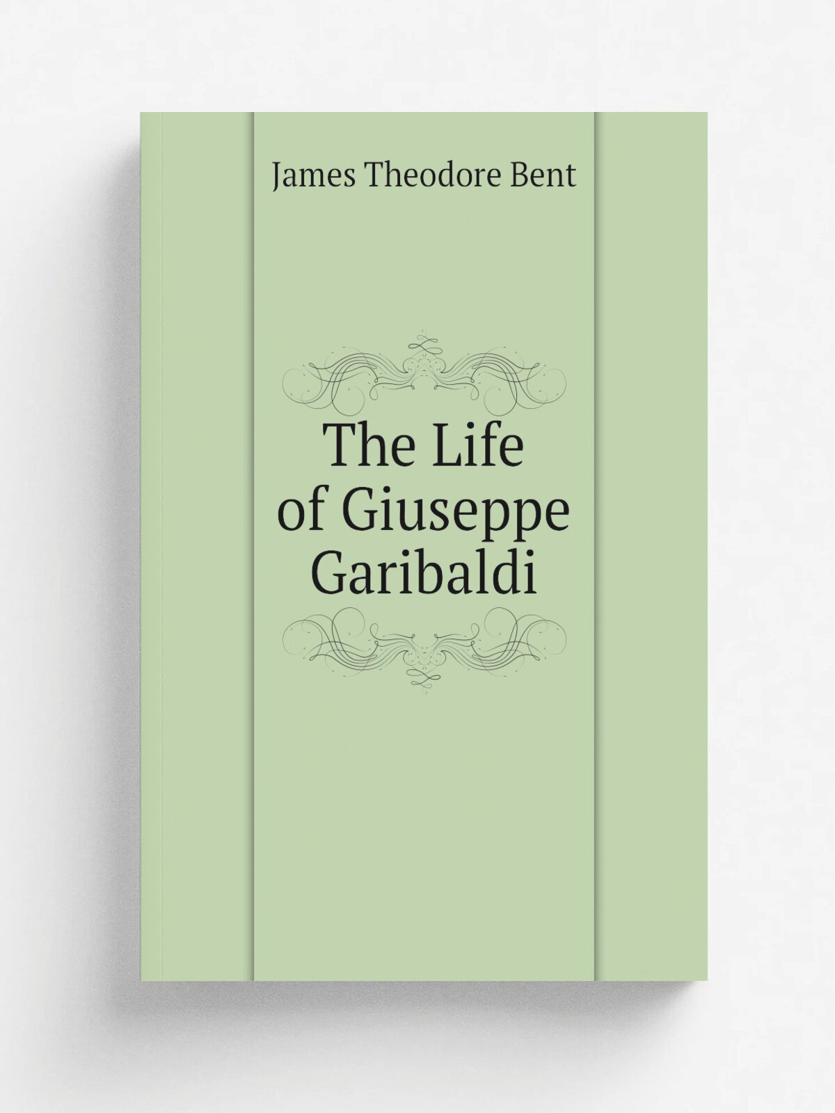 The Life of Giuseppe Garibaldi | James Theodore Bent | 1882 | Longmans, Green | Репринт
