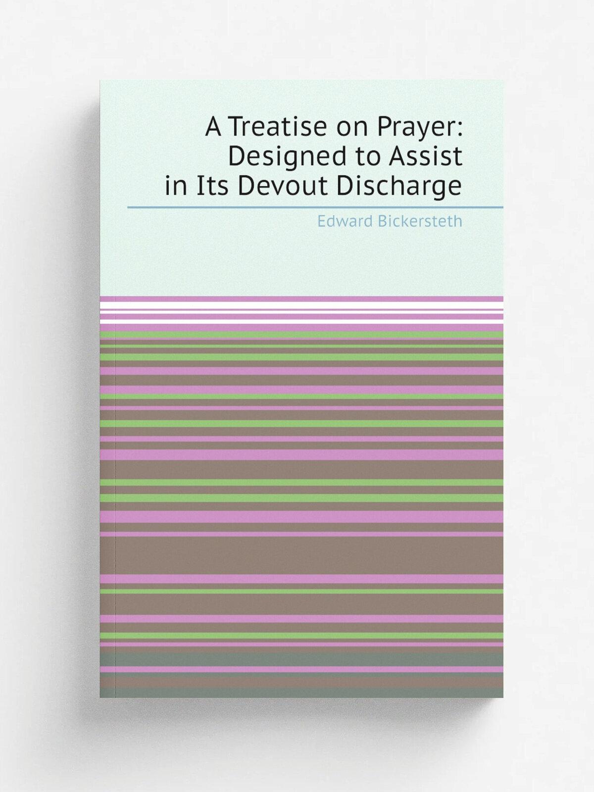 A Treatise on Prayer: Designed to Assist in Its Devout Discharge | Edward Bickersteth | 1822 | Published by A. Van Santvoord & M. Cole | Репринт