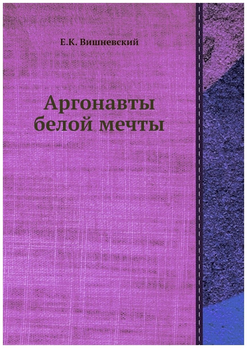 Книга Аргонавты Белой Мечты (Вишневский Евгений Кондратьевич) - фото №1