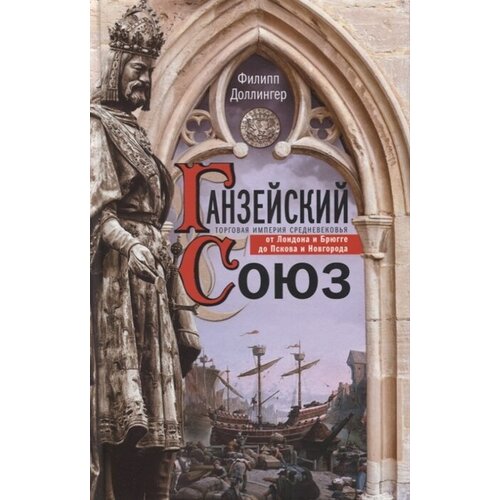 Ганзейский союз. Торговая империя Средневековья от Лондона и Брюгге до Пскова и Новгорода