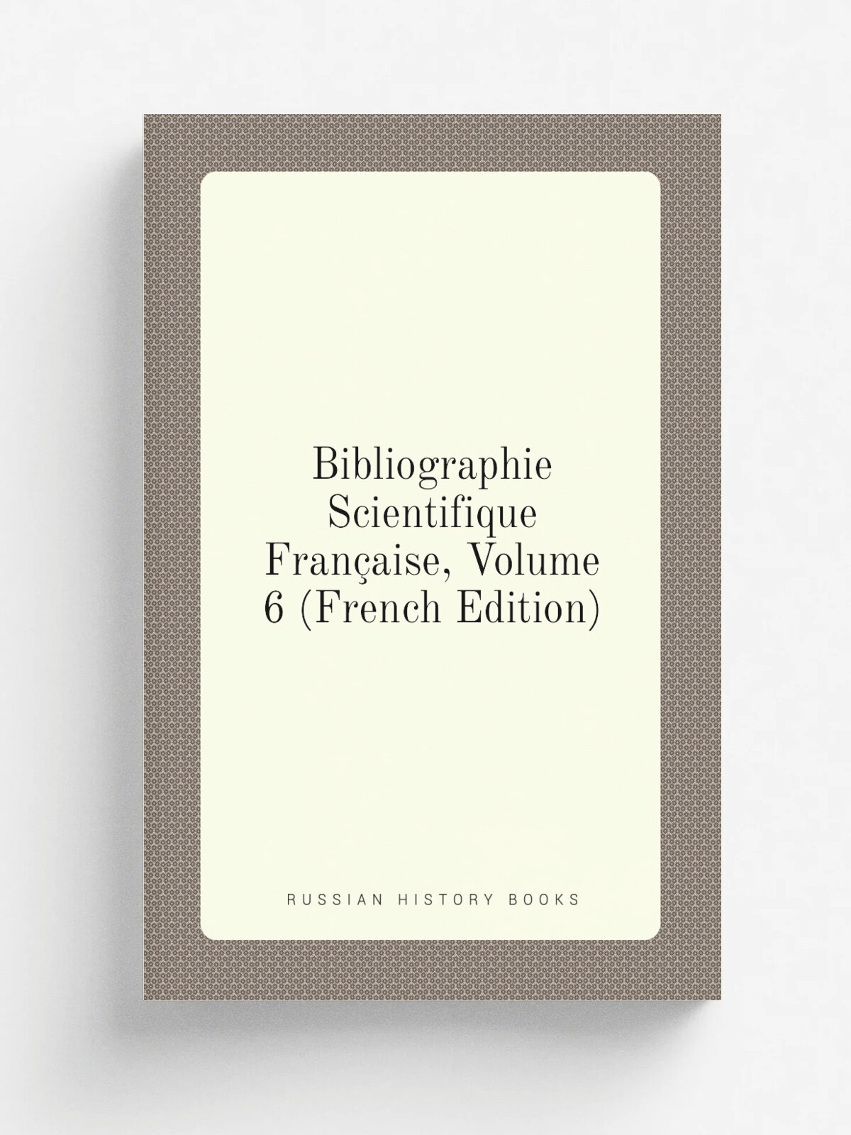 Bibliographie Scientifique Fran.aise, Volume 6 (French Edition) | Репринт