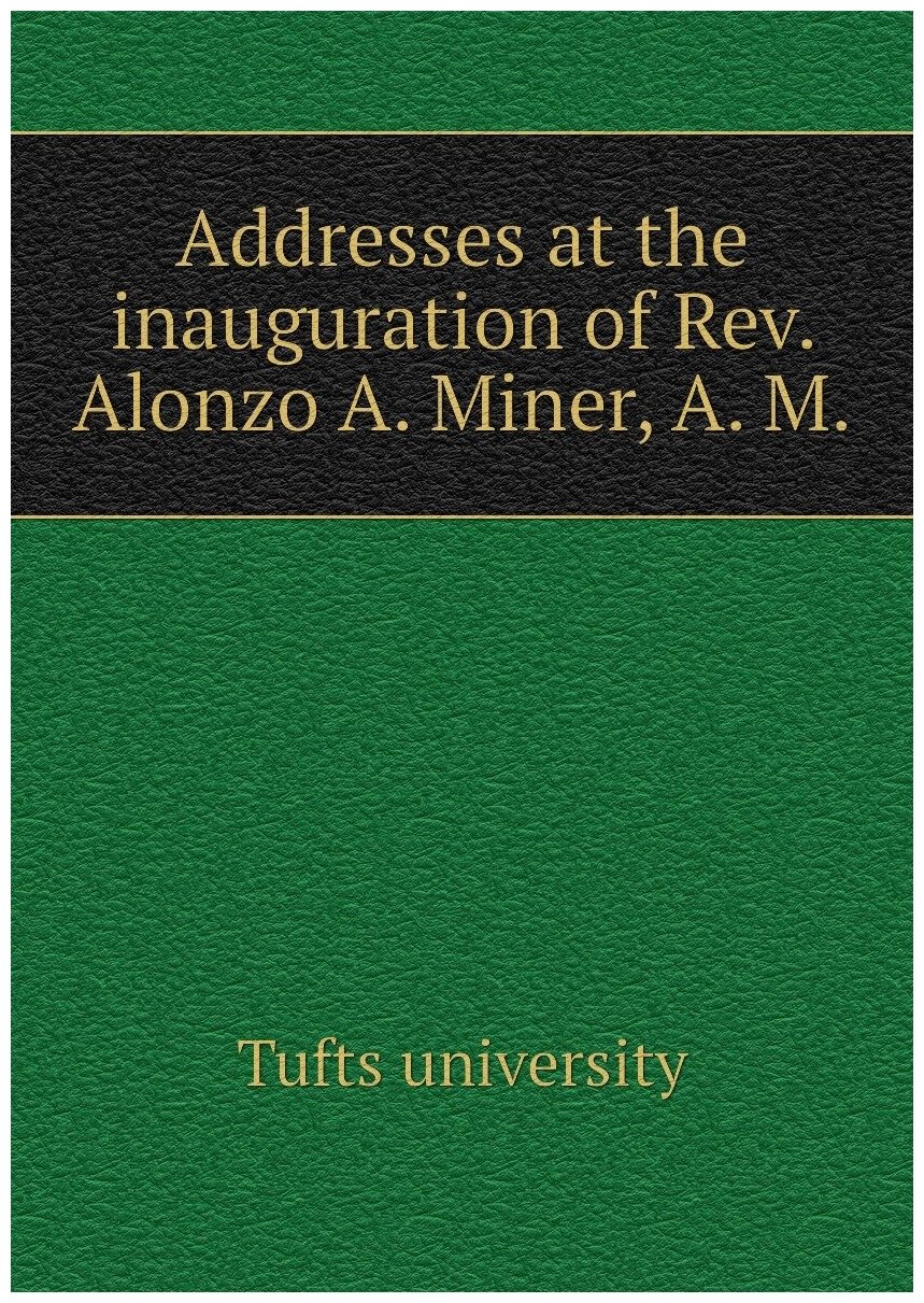 Addresses at the inauguration of Rev. Alonzo A. Miner, A. M.