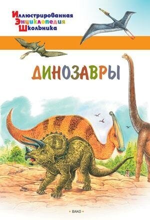 Орехов А. А. Динозавры. Иллюстрированная энциклопедия школьника