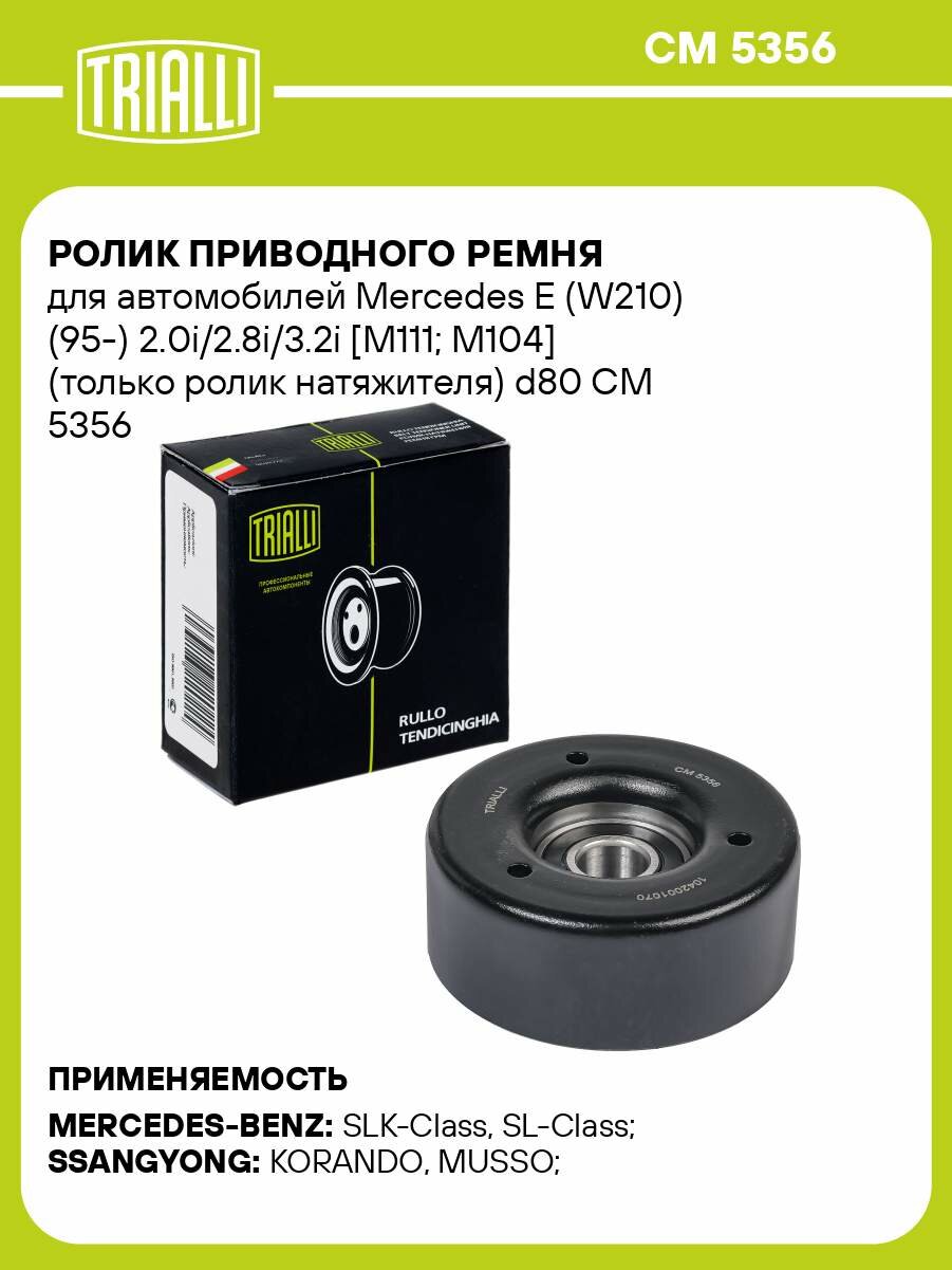 Ролик приводного ремня для автомобилей Mercedes E (W210) (95-) 2.0i/2.8i/3.2i [M111; M104] (только ролик натяжителя) d80 CM 5356 TRIALLI