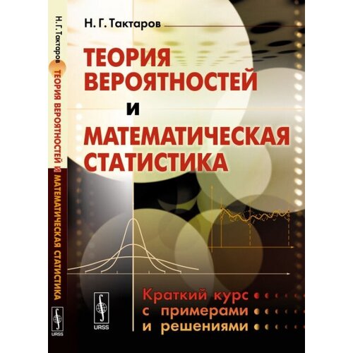 Теория вероятностей и математическая статистика: Краткий курс с примерами и решениями