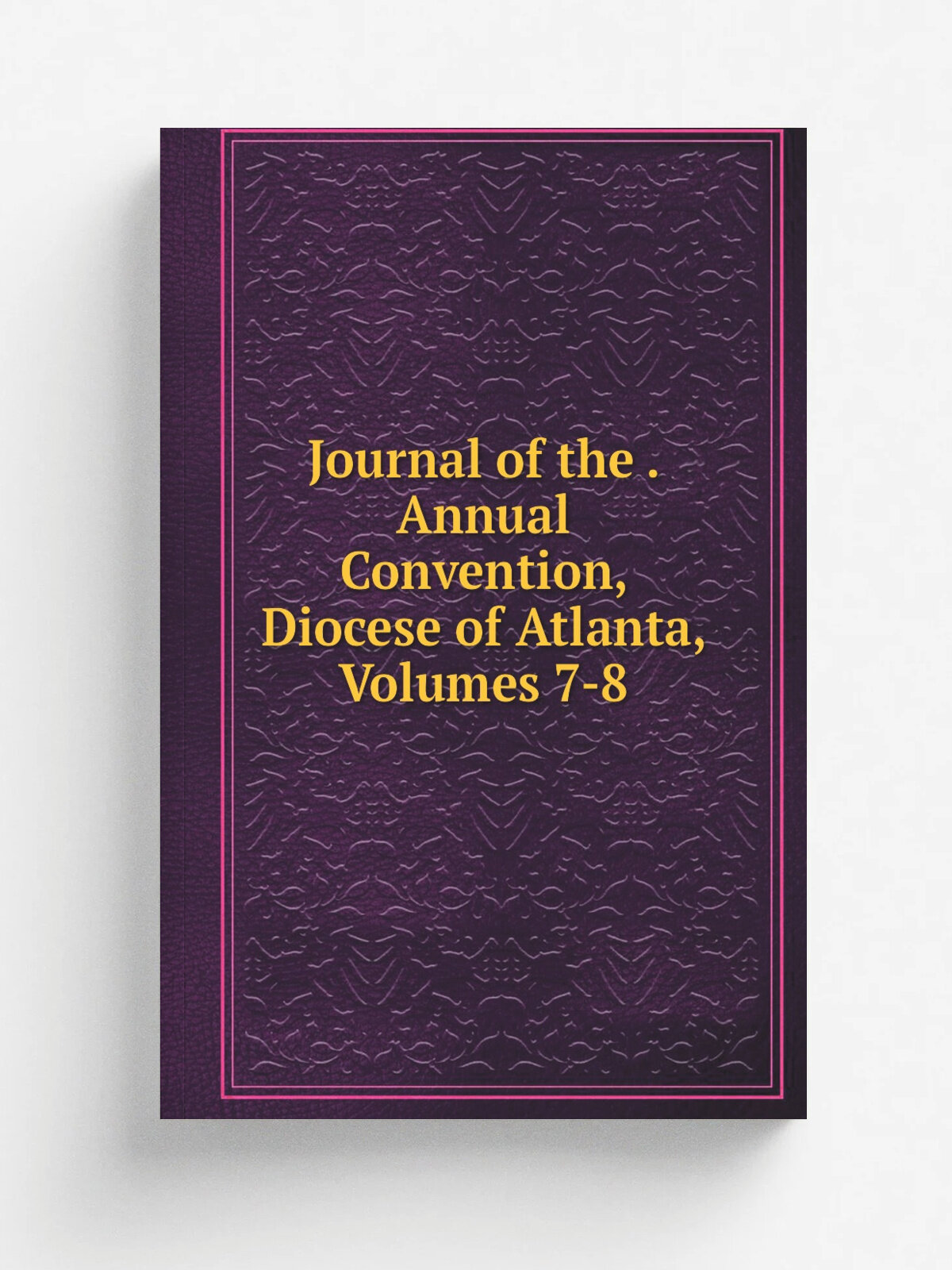 Journal of the . Annual Convention, Diocese of Atlanta, Volumes 7-8 | Репринт