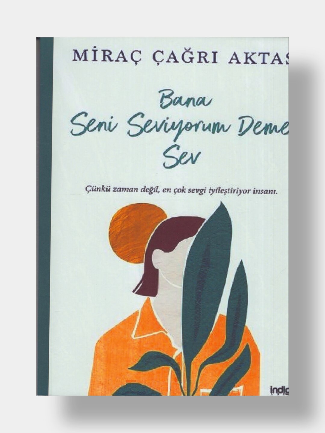Bana seni seviyorum deme sev. Mirac Cagri Aktas (Книга на турецком языке)