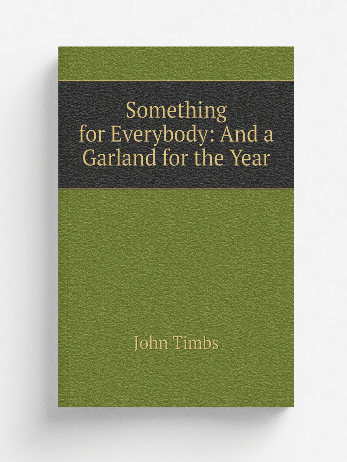 Something for Everybody: And a Garland for the Year | John Timbs | Репринт