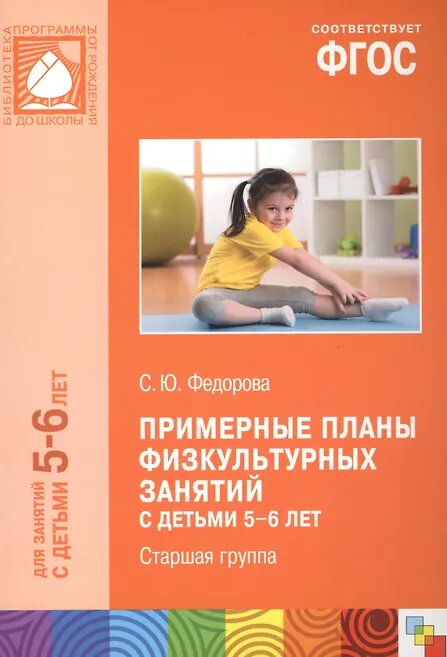 Примерные планы физкультурных занятий с детьми 5-6 лет. Старшая группа / Федорова С. Ю. / 2017