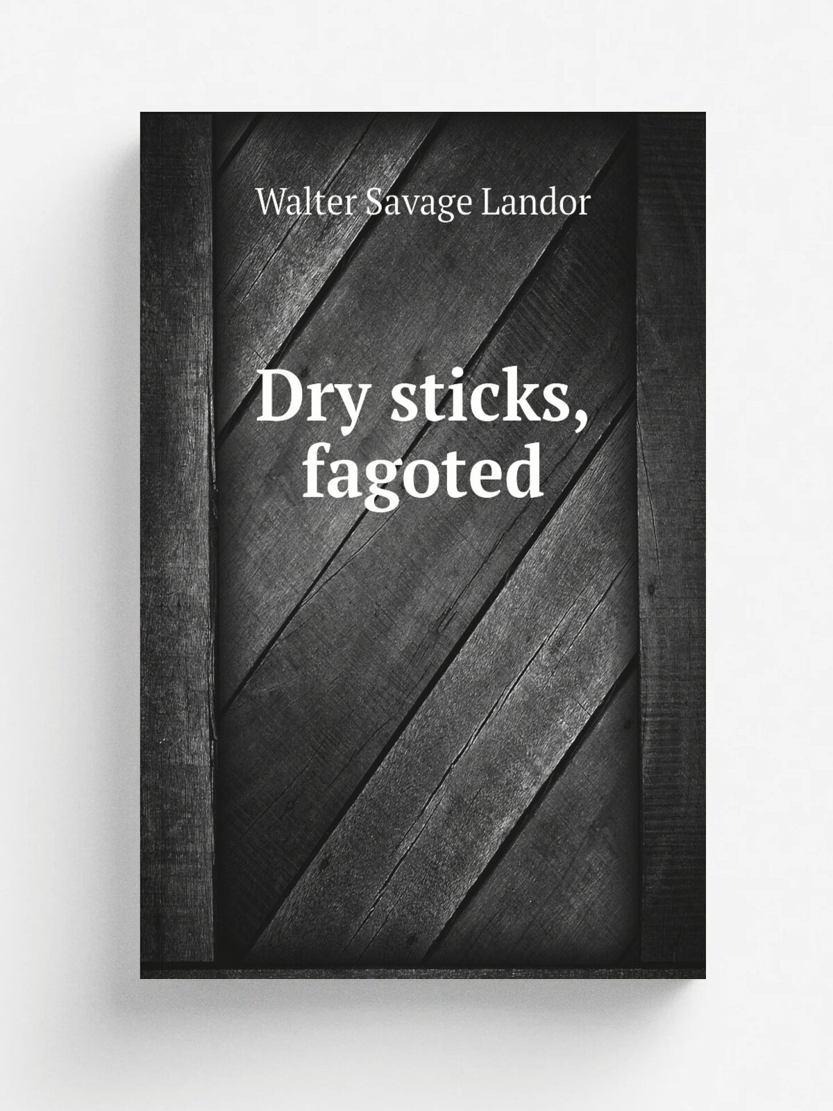 Dry sticks, fagoted | Walter Savage Landor | Репринт