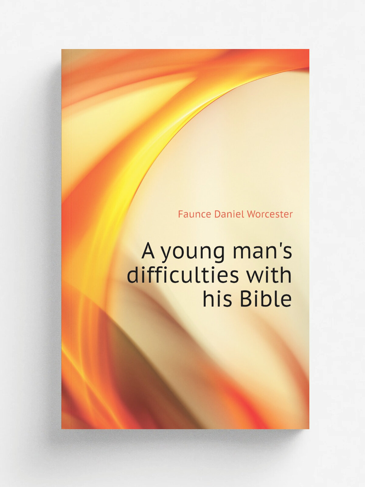 A young man's difficulties with his Bible | Faunce Daniel Worcester | Репринт