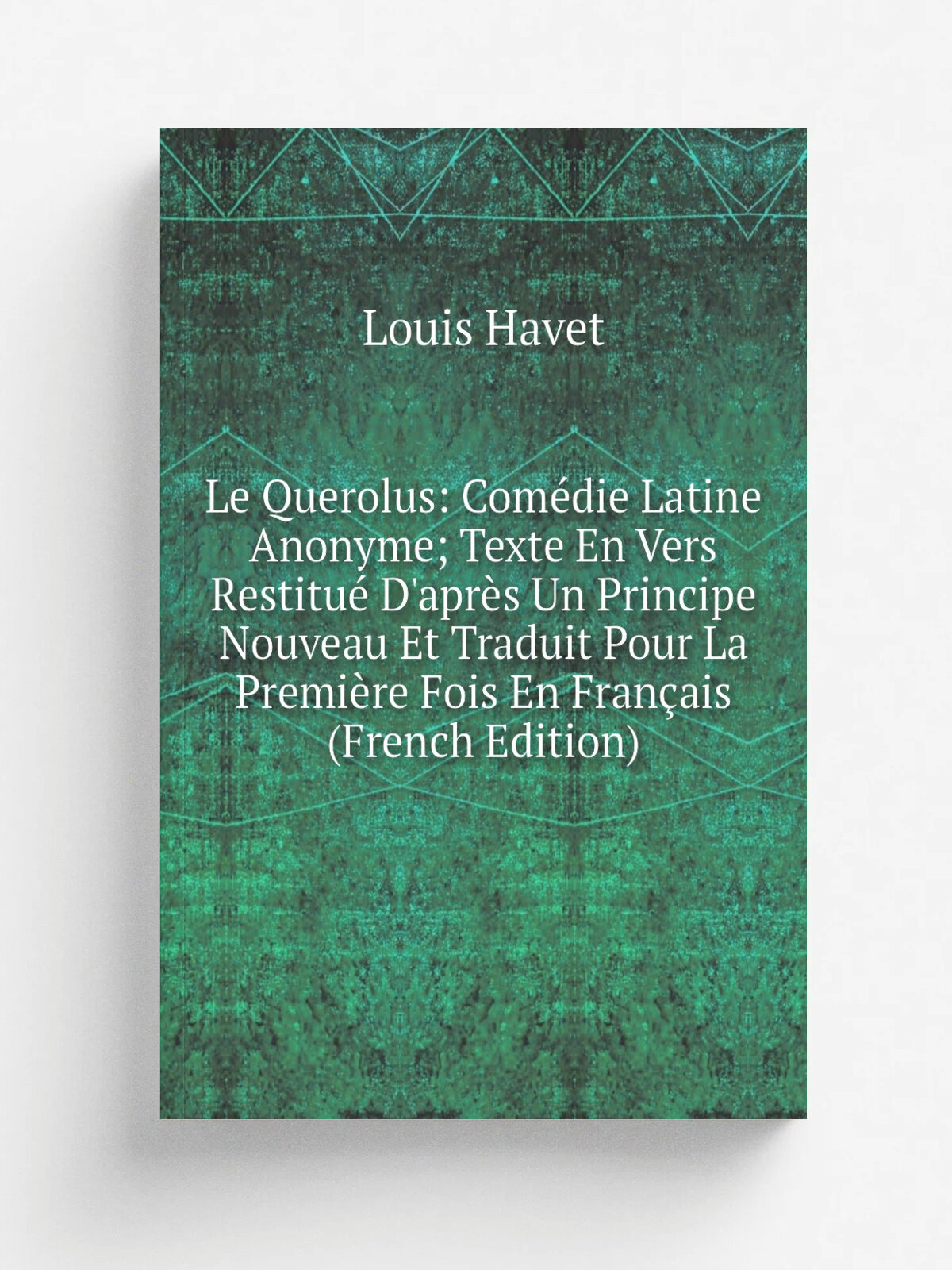 Le Querolus: Com.die Latine Anonyme; Texte En Vers Restitu. D'apr. s Un Principe Nouveau Et Traduit Pour La Premi.re Fois En Fran.ais (French Edition)…