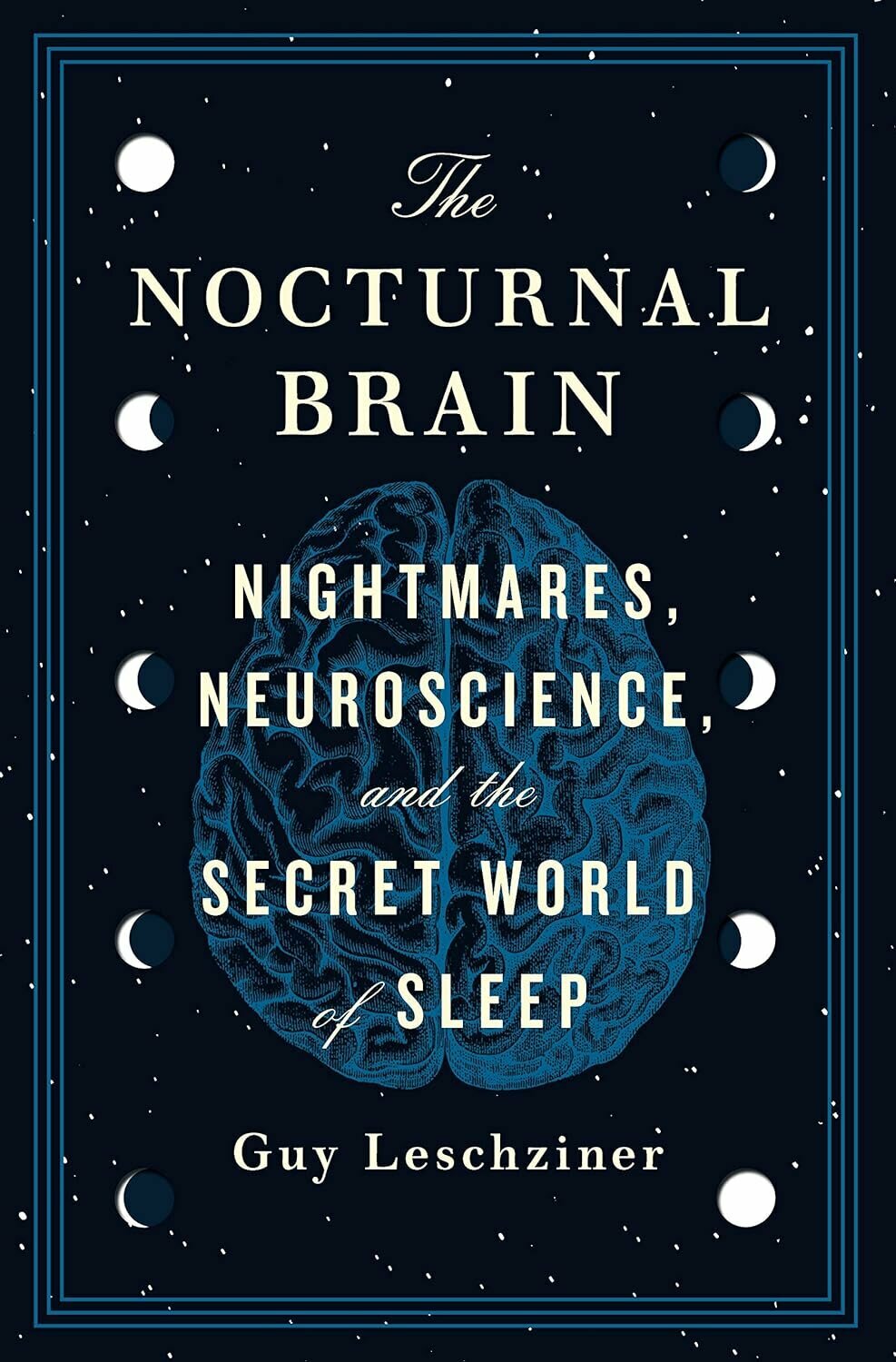 The Nocturnal Brain: Nightmares, Neuroscience, and the Secret World of Sleep