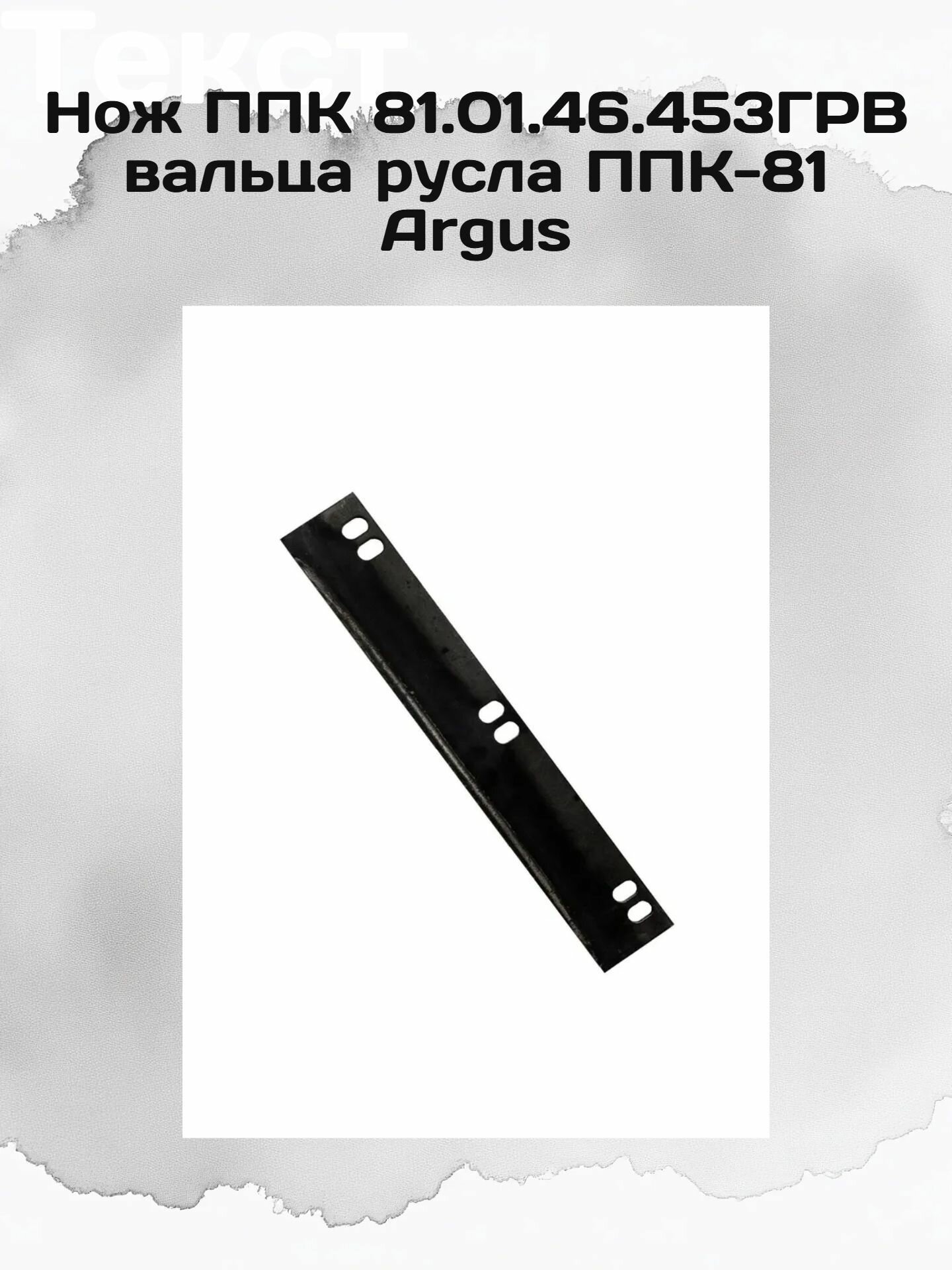 Нож ППК 81.01.46.453ГРВ вальца русла ППК-81 Argus