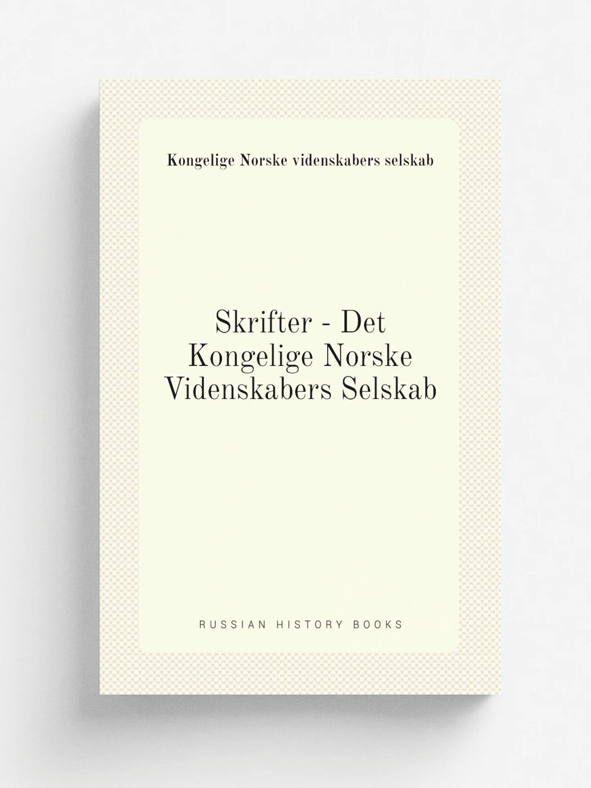 Skrifter - Det Kongelige Norske Videnskabers Selskab | Kongelige Norske videnskabers selskab | 1761 | Trondheim . etc. : Universitetsforlaget . etc. …