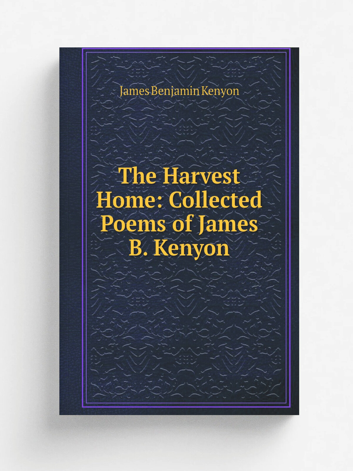The Harvest Home: Collected Poems of James B. Kenyon | James Benjamin Kenyon | Репринт