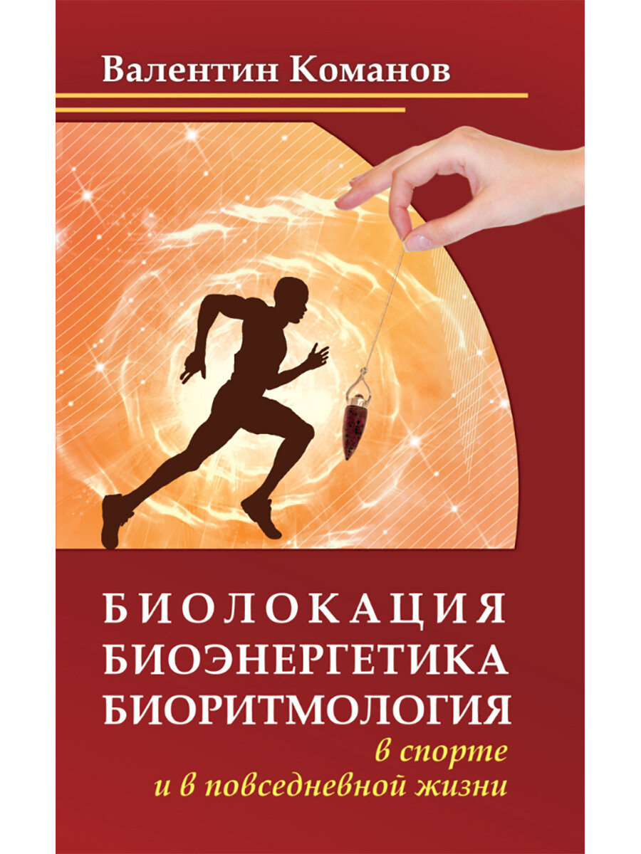 Биолокация, биоэнергетика, биоритмология в спорте и в повседневной жизни. Команов В. В.