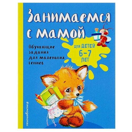 Эксмо Занимаемся с мамой. Обучающие задания для маленьких гениев 6-7 лет. Александрова О. В.