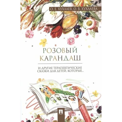 Розовый карандаш. Терапевтические сказки / Хухлаев О.Е., Хухлаева О.В.