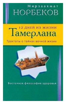 12 дней из жизни Тамерлана. Трактаты о тайнах вечной жизни