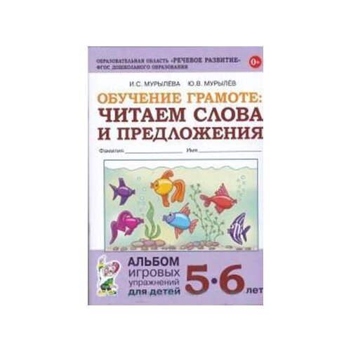 Обучение грамоте: читаем слова и предложения. Альбом игровых упражнений для детей 5-6 лет. авт:Мурылева И.С., Мурылев Ю.В.