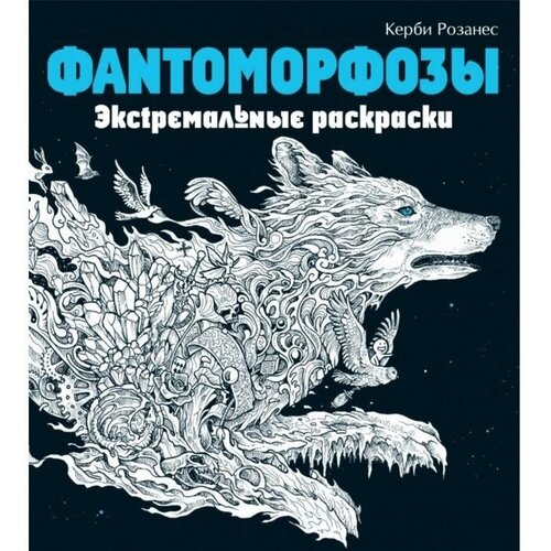 Раскраски Эксмо Фантоморфозы. Экстремальные раскраски. Розанес К,