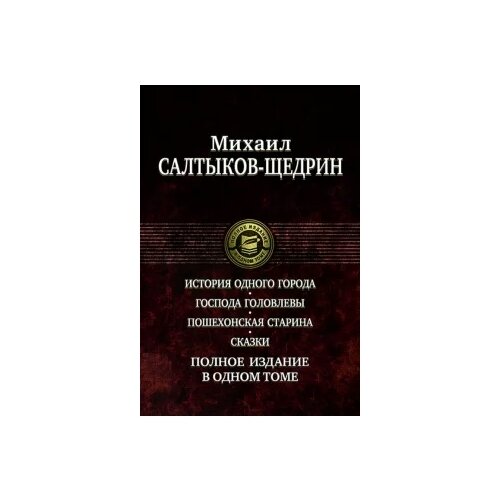 Полное издание в одном томе. История одного города. Господа Головлевы. Пошехонская старина. Сказки
