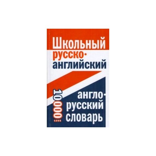 "Школьный русско-английский, англо-русский словарь. 10 000 слов"