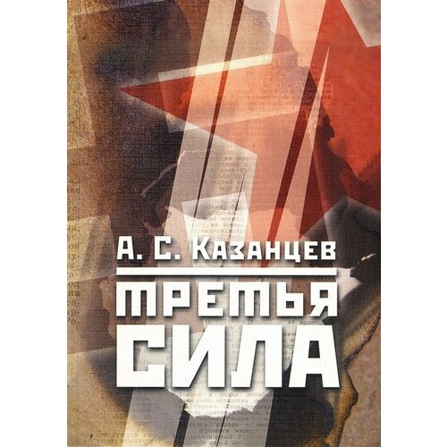 Казанцев Александр Степанович "Третья сила. Россия между нацизмом и коммунизмом"