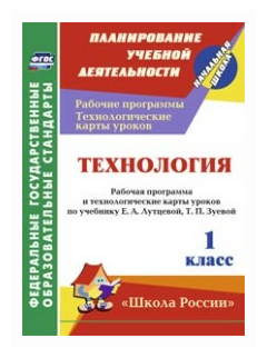 Павлова О.В. "Технология. 1 класс. Рабочая программа и технологические карты уроков по учебнику Е.А. Лутцевой Т.П. Зуевой. УМК "Школа России". ФГОС"