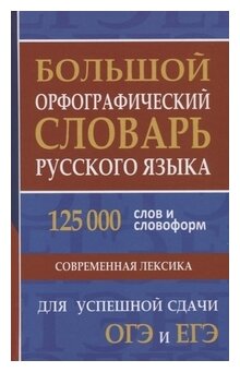 Большой орфографический словарь русского языка 125 000 слов и словоформ. Для успешной сдачи ОГЭ, ЕГЭ - фото №1