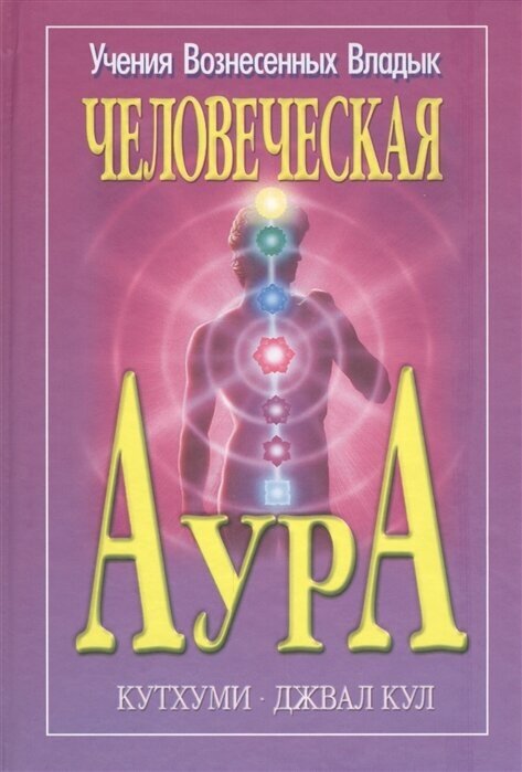 Кутхуми. Джвал Кул. Человеческая аура. Как активизировать и пробудить энергию вашей ауры и чакр