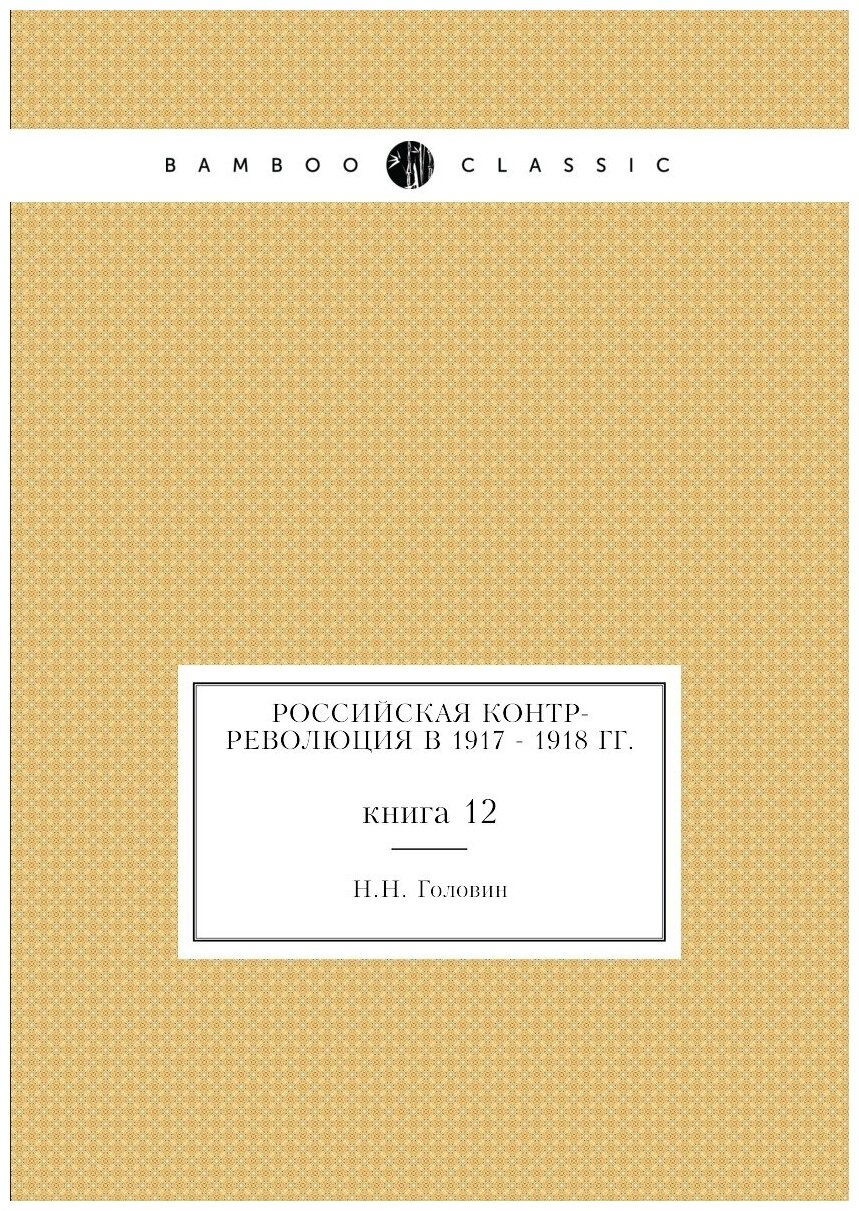 Российская контр-революция в 1917 - 1918 гг. книга 12